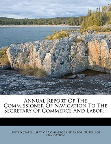 Annual Report Of The Commissioner Of Navigation To The Secretary Of Commerce And Labor...