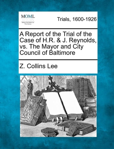 A Report of the Trial of the Case of H.R. & J. Reynolds, vs. The Mayor and City Council of Baltimore