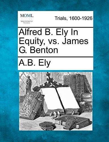 Alfred B. Ely In Equity, vs. James G. Benton