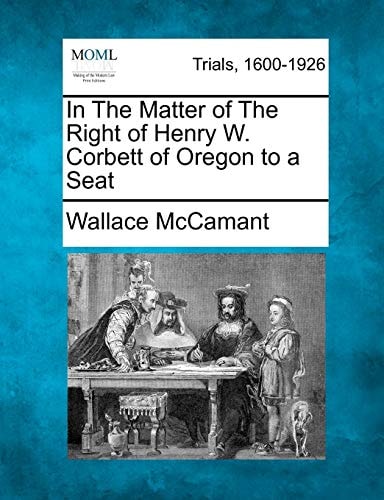 In The Matter of The Right of Henry W. Corbett of Oregon to a Seat