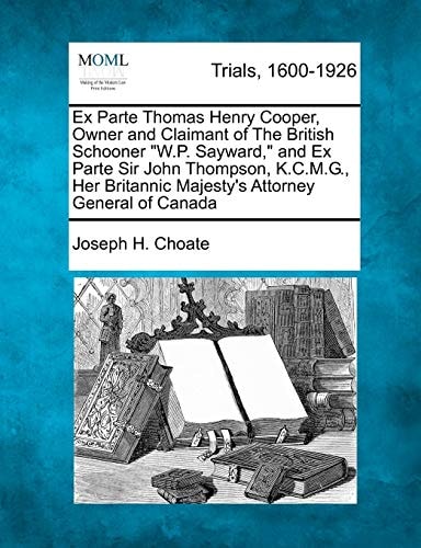 Ex Parte Thomas Henry Cooper, Owner and Claimant of The British Schooner "W.P. Sayward," and Ex Parte Sir John Thompson, K.C.M.G., Her Britannic Majesty's Attorney General of Canada