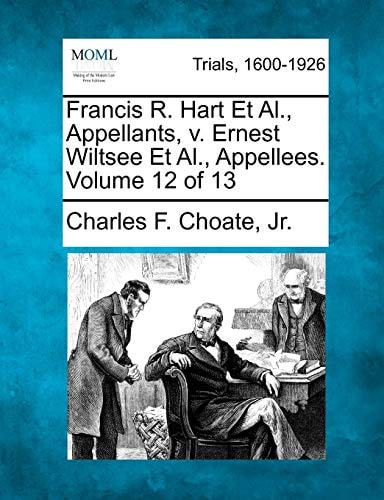 Francis R. Hart Et Al., Appellants, v. Ernest Wiltsee Et Al., Appellees. Volume 12 of 13