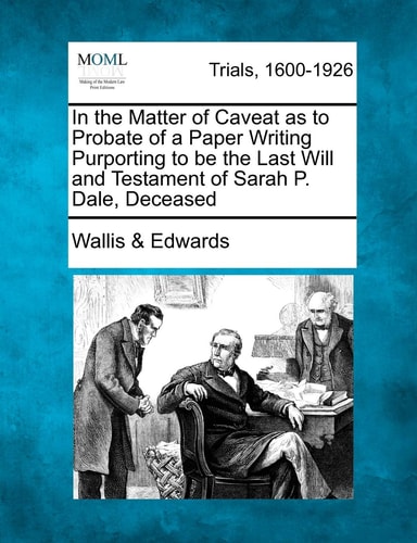 In the Matter of Caveat as to Probate of a Paper Writing Purporting to be the Last Will and Testament of Sarah P. Dale, Deceased