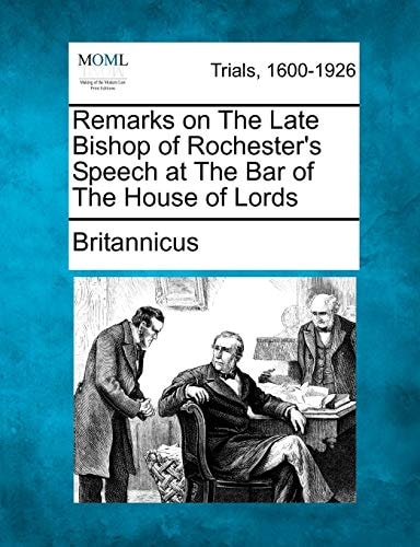Remarks on The Late Bishop of Rochester's Speech at The Bar of The House of Lords
