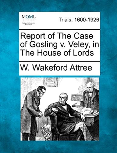 Report of The Case of Gosling v. Veley, in The House of Lords