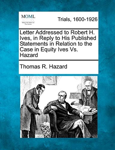 Letter Addressed to Robert H. Ives, in Reply to His Published Statements in Relation to the Case in Equity Ives Vs. Hazard