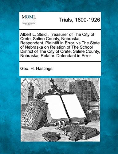 Albert L. Steidl, Treasurer of The City of Crete, Saline County, Nebraska, Respondent. Plaintiff in Error. vs The State of Nebraska on Relation of The ... County, Nebraska, Relator. Defendant in Error