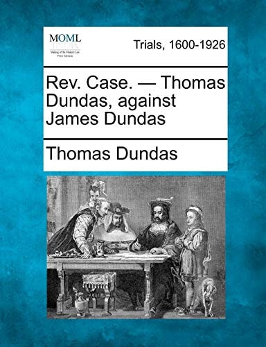 Rev. Case. - Thomas Dundas, against James Dundas