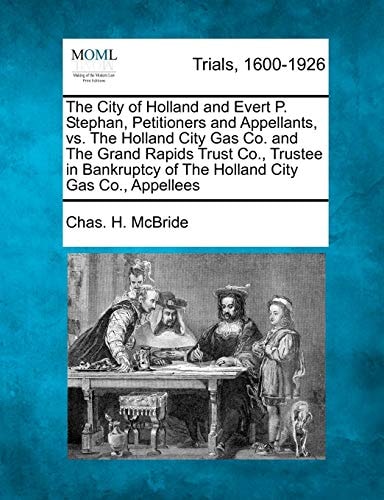 The City of Holland and Evert P. Stephan, Petitioners and Appellants, vs. The Holland City Gas Co. and The Grand Rapids Trust Co., Trustee in Bankruptcy of The Holland City Gas Co., Appellees
