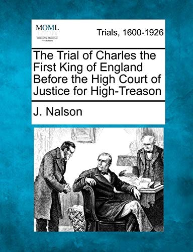 The Trial of Charles the First King of England Before the High Court of Justice for High-Treason