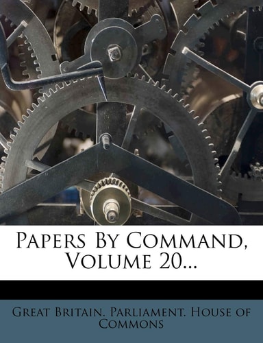 Papers By Command, Volume 20...