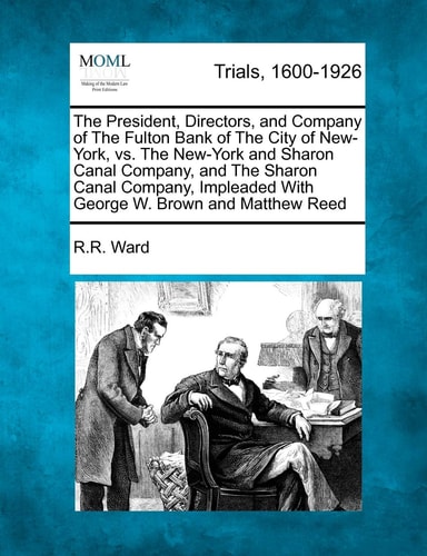 The President, Directors, and Company of The Fulton Bank of The City of New-York, vs. The New-York and Sharon Canal Company, and The Sharon Canal ... With George W. Brown and Matthew Reed