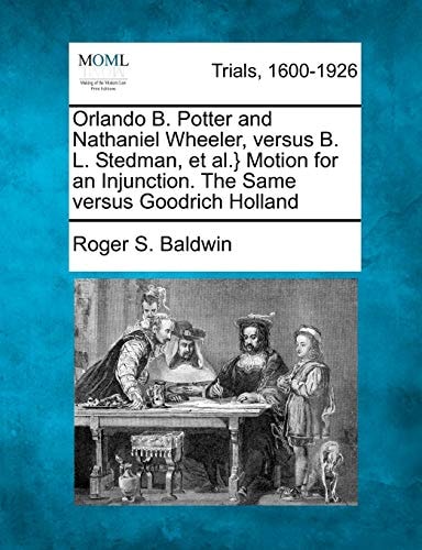 Orlando B. Potter and Nathaniel Wheeler, versus B. L. Stedman, et al.} Motion for an Injunction. The Same versus Goodrich Holland