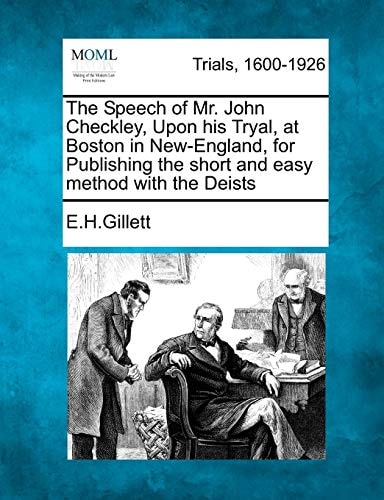 The Speech of Mr. John Checkley, Upon his Tryal, at Boston in New-England, for Publishing the short and easy method with the Deists