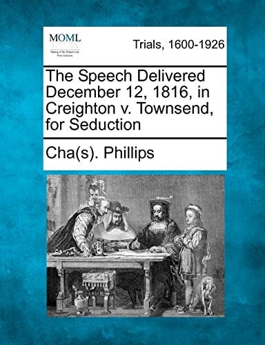 The Speech Delivered December 12, 1816, in Creighton v. Townsend, for Seduction