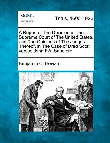 A Report of The Decision of The Supreme Court of The United States, and The Opinions of The Judges Thereof, in The Case of Dred Scott versus John F.A. Sandford