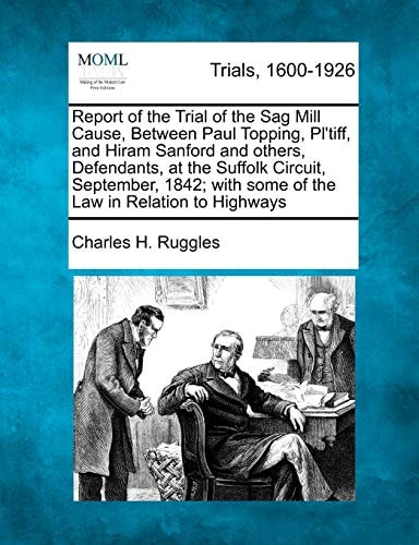 Report of the Trial of the Sag Mill Cause, Between Paul Topping, Pl'tiff, and Hiram Sanford and others, Defendants, at the Suffolk Circuit, September, ... with some of the Law in Relation to Highways