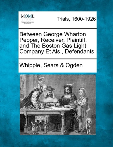 Between George Wharton Pepper, Receiver, Plaintiff, and The Boston Gas Light Company Et Als., Defendants.