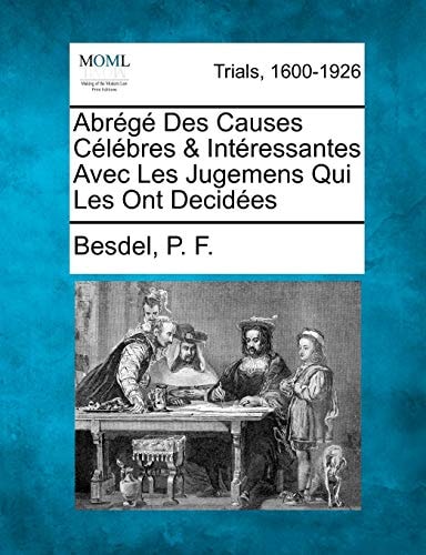 Abrégé Des Causes Célébres & Intéressantes Avec Les Jugemens Qui Les Ont Decidées