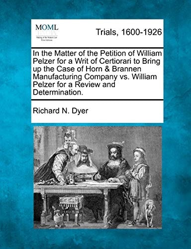 In the Matter of the Petition of William Pelzer for a Writ of Certiorari to Bring up the Case of Horn & Brannen Manufacturing Company vs. William Pelzer for a Review and Determination.