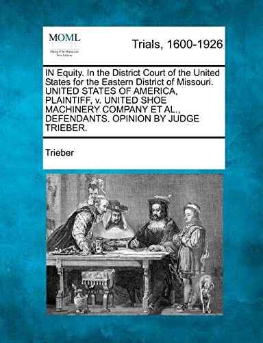IN Equity. In the District Court of the United States for the Eastern District of Missouri. UNITED STATES OF AMERICA, PLAINTIFF, v. UNITED SHOE ... ET AL., DEFENDANTS. OPINION BY JUDGE TRIEBER.