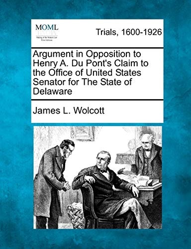 Argument in Opposition to Henry A. Du Pont's Claim to the Office of United States Senator for The State of Delaware