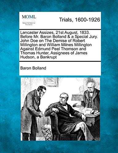 Lancaster Assizes, 21st August, 1833. Before Mr. Baron Bolland & a Special Jury. John Doe on The Demise of Robert Millington and William Milnes ... Hunter, Assignees of James Hudson, a Bankrupt