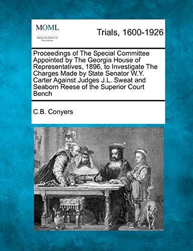 Proceedings of The Special Committee Appointed by The Georgia House of Representatives, 1896, to Investigate The Charges Made by State Senator W.Y. ... and Seaborn Reese of the Superior Court Bench