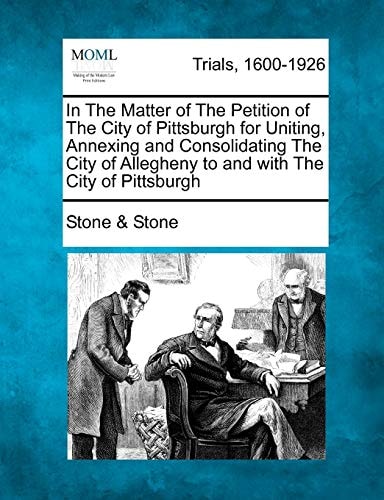 In The Matter of The Petition of The City of Pittsburgh for Uniting, Annexing and Consolidating The City of Allegheny to and with The City of Pittsburgh