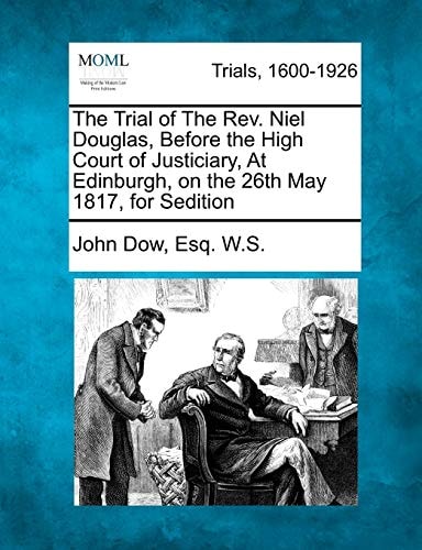 The Trial of The Rev. Niel Douglas, Before the High Court of Justiciary, At Edinburgh, on the 26th May 1817, for Sedition