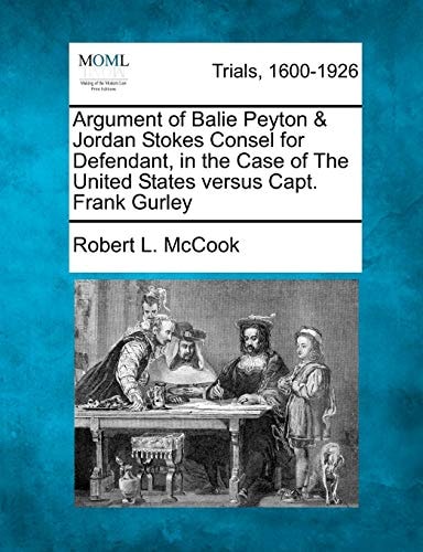 Argument of Balie Peyton & Jordan Stokes Consel for Defendant, in the Case of The United States versus Capt. Frank Gurley