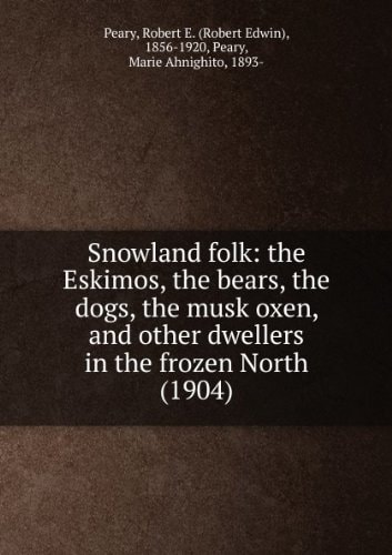 Snowland folk: The Eskimos, the bears, the dogs, the musk oxen, and other dwellers in the frozen North