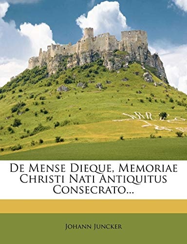 De Mense Dieque, Memoriae Christi Nati Antiquitus Consecrato...