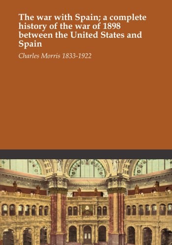 The war with Spain; a complete history of the war of 1898 between the United States and Spain