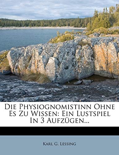 Die Physiognomistinn Ohne Es Zu Wissen: Ein Lustspiel In 3 Aufzügen...