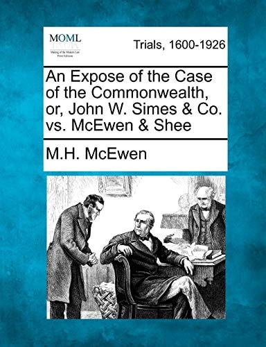 An Expose of the Case of the Commonwealth, or, John W. Simes & Co. vs. McEwen & Shee