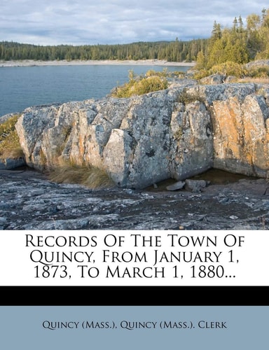 Records of the Town of Quincy, from January 1, 1873, to March 1, 1880...