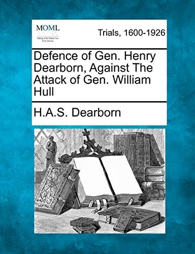 Defence of Gen. Henry Dearborn, Against The Attack of Gen. William Hull