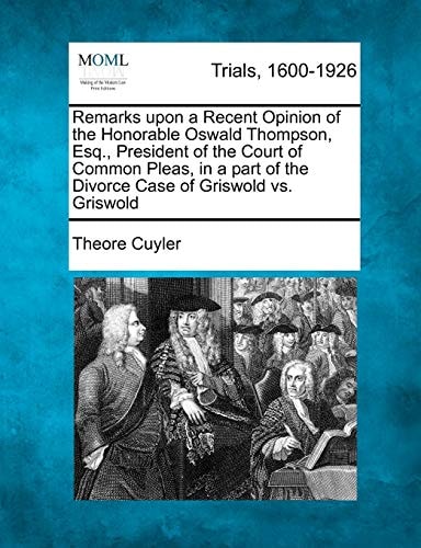 Remarks upon a Recent Opinion of the Honorable Oswald Thompson, Esq., President of the Court of Common Pleas, in a part of the Divorce Case of Griswold vs. Griswold