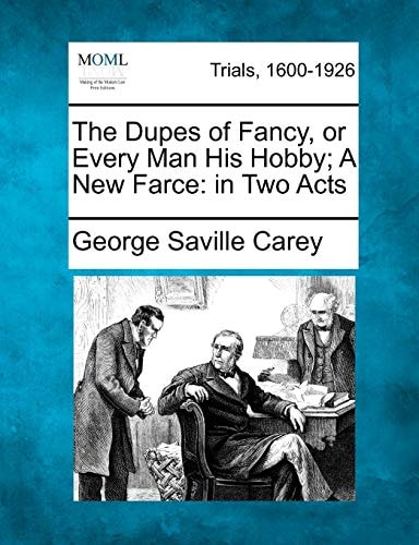 The Dupes of Fancy, or Every Man His Hobby; A New Farce: in Two Acts