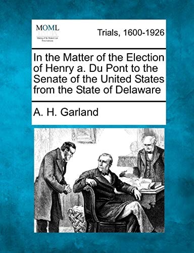 In the Matter of the Election of Henry a. Du Pont to the Senate of the United States from the State of Delaware