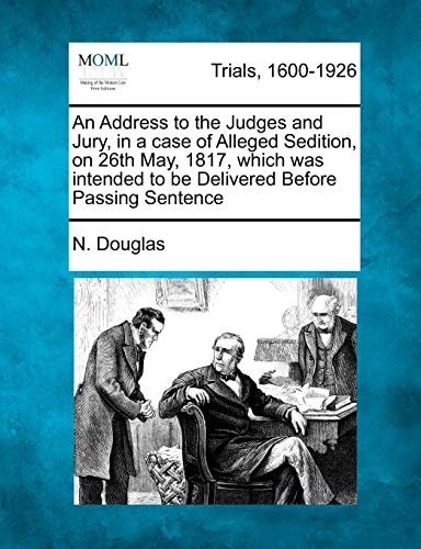 An Address to the Judges and Jury, in a case of Alleged Sedition, on 26th May, 1817, which was intended to be Delivered Before Passing Sentence