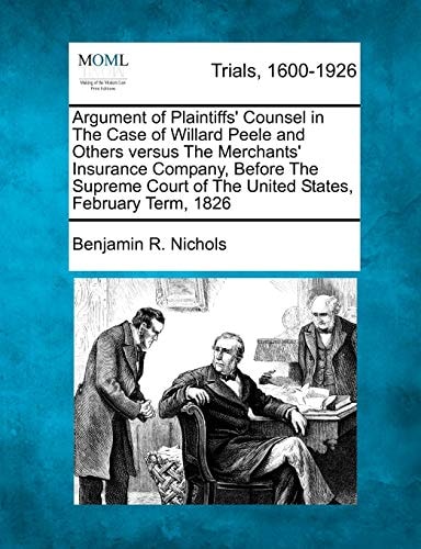 Argument of Plaintiffs' Counsel in The Case of Willard Peele and Others versus The Merchants' Insurance Company, Before The Supreme Court of The United States, February Term, 1826