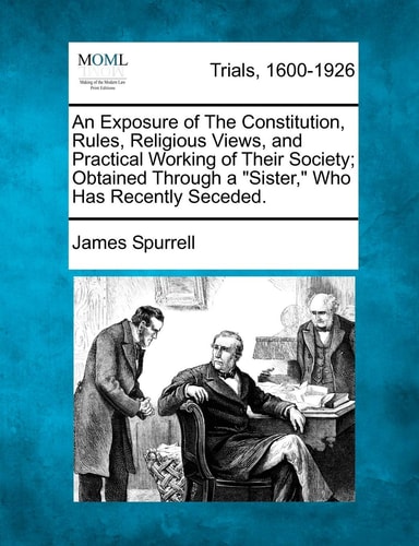 An Exposure of The Constitution, Rules, Religious Views, and Practical Working of Their Society; Obtained Through a "Sister," Who Has Recently Seceded.