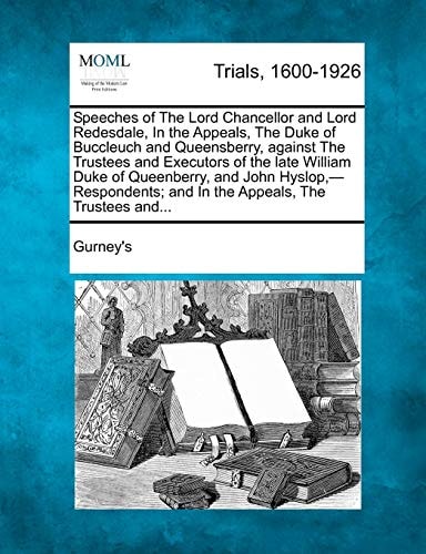 Speeches of The Lord Chancellor and Lord Redesdale, In the Appeals, The Duke of Buccleuch and Queensberry, against The Trustees and Executors of the ... and In the Appeals, The Trustees and...