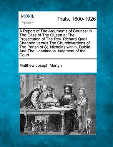 A Report of The Arguments of Counsel in The Case of The Queen at The Prosecution of The Rev. Richard Quail Shannon versus The Churchwardens of The ... And The Unanimous Judgment of the Court
