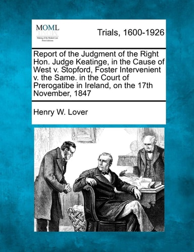 Report of the Judgment of the Right Hon. Judge Keatinge, in the Cause of West v. Stopford, Foster Intervenient v. the Same. in the Court of Prerogatibe in Ireland, on the 17th November, 1847