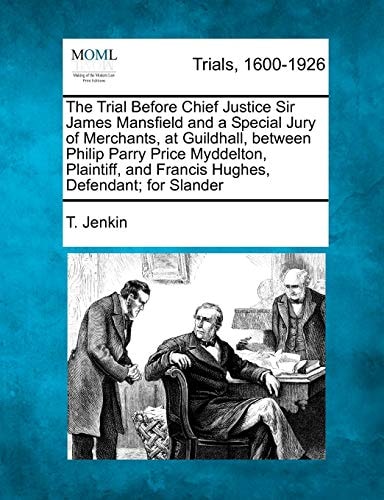 The Trial Before Chief Justice Sir James Mansfield and a Special Jury of Merchants, at Guildhall, between Philip Parry Price Myddelton, Plaintiff, and Francis Hughes, Defendant; for Slander