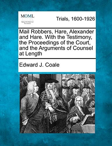 Mail Robbers, Hare, Alexander and Hare. With the Testimony, the Proceedings of the Court, and the Arguments of Counsel at Length