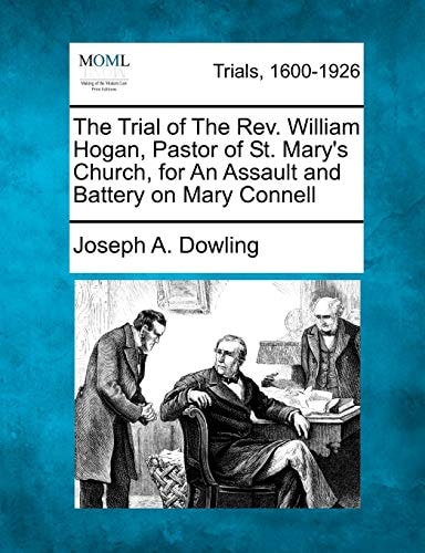 The Trial of The Rev. William Hogan, Pastor of St. Mary's Church, for An Assault and Battery on Mary Connell